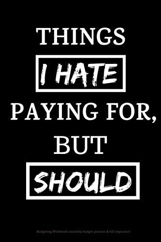 Budgeting Workbook (monthly budget planner & bill organizer) Things I hate paying for, but should: monthly budget planner notebook journal |budgeting ... book 2019 - 2021 & bill organizer series)