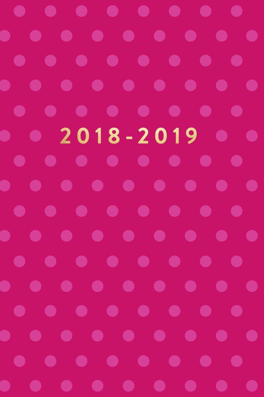 2018-2019: Pink Polka Dots, July 2018 - December 2019, 6” x 9” (2018 2019 18-Month Daily Weekly Monthly Planner, Organizer, Agenda and Calendar)
