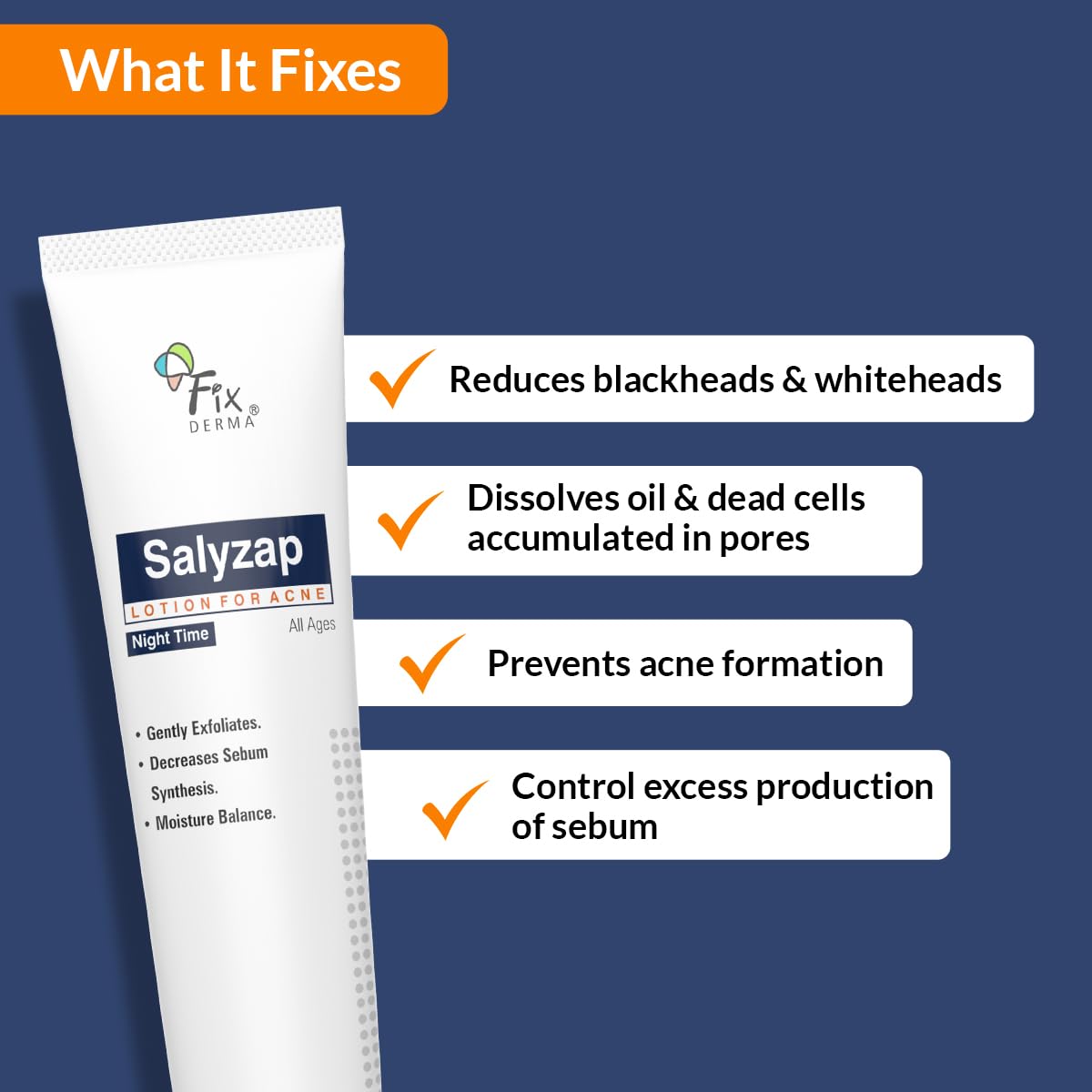 Fixderma Salyzap Lotion Night time, with Salicylic Acid Helps in Moisture Balance, For acne scars, pimples, Unclogs pores, Exfoliator, Soothes redness, Suitable for Oily and Acne-Prone skin, 20ml