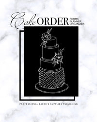 Cake Order Forms, Planner, Organizer: Journal & Notebook for Organizing Your Custom Cake Orders with a Monthly Calendar Layout (Wedding Cakes & Desserts)