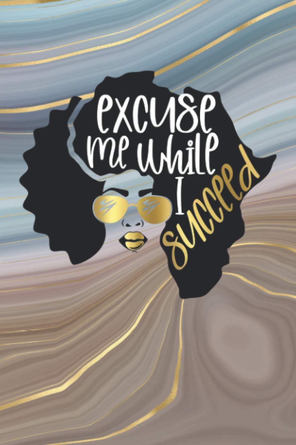 Excuse Me While I Succeed: Black Girl Magic Gifts 6x9 Undated Weekly and Monthly Planner & Notebook