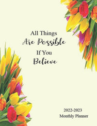 All Things Are Possible If You Believe 2022-2023 Monthly Planner: 2 Year Monthly Organizer Schedule & Agenda with 24 Months Spread View. Two Year Calendar with Notes, To Do’s & Vision.