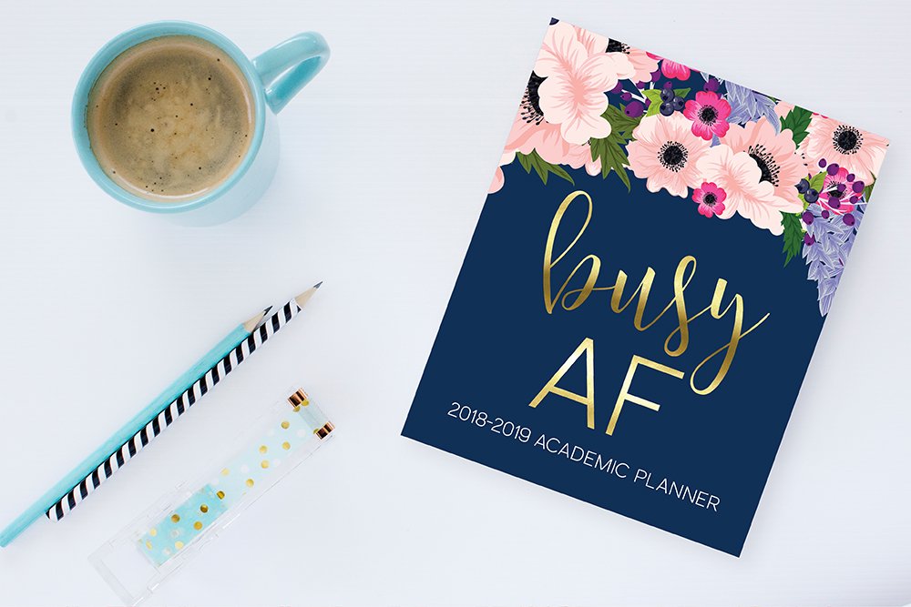 Busy AF: 2018-2019 Academic Planner: August 1, 2018 to July 31, 2019: Weekly & Monthly Planner: Student & Teacher Edition: Gold Pink & Blue Modern Florals