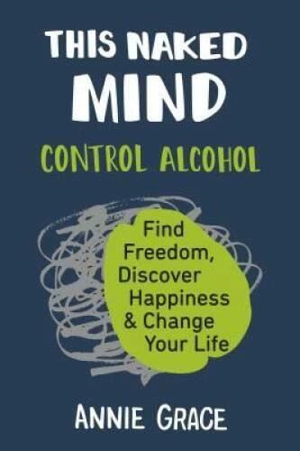 This Naked Mind: Control Alcohol, Find Freedom, Discover Happiness & Chan - GOOD